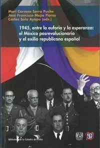 1945, entre la euforia y la esperanza: el México posrevolucionario y el exilio r