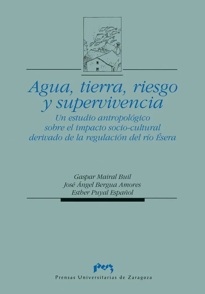 Agua, tierra, riesgo y supervivencia. Un estudio antropológico sobre el impacto socio-cultural derivado de la regulación del río Ésera.