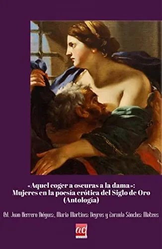 ?Aquel coger a oscuras de la dama?. Mujeres en la poes¡a erótica del Siglo de Oro