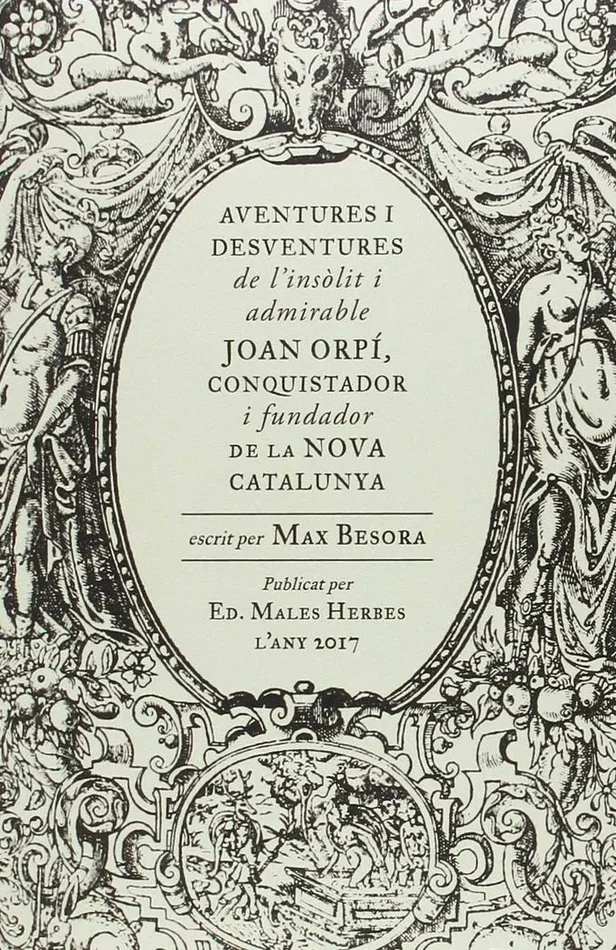 Aventures i desventures de l´insòlit i admirable Joan Orpí, conquistador i fundador de la Nova Catalunya