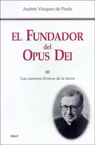 El Fundador del Opus Dei. III. Los caminos divinos de la tierra (2)