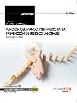 Manual. Función del mando intermedio en la Prevención de riesgos laborales (Transversal: UF0044). Certificados de profesionalidad