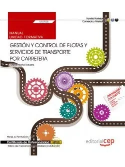 Manual. Gestión y control de flotas y servicios de transporte por carretera (UF0925). Certificados de profesionalidad. Tráfico de mercancías por carretera (COML