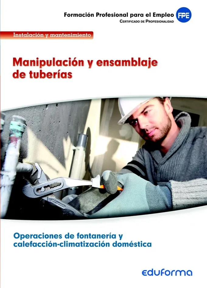 UF0409. Manipulación y ensamblaje de tuberías. Certificado de profesionalidad Operaciones de fontanería y calefacción-climatización doméstica. Familia profesion